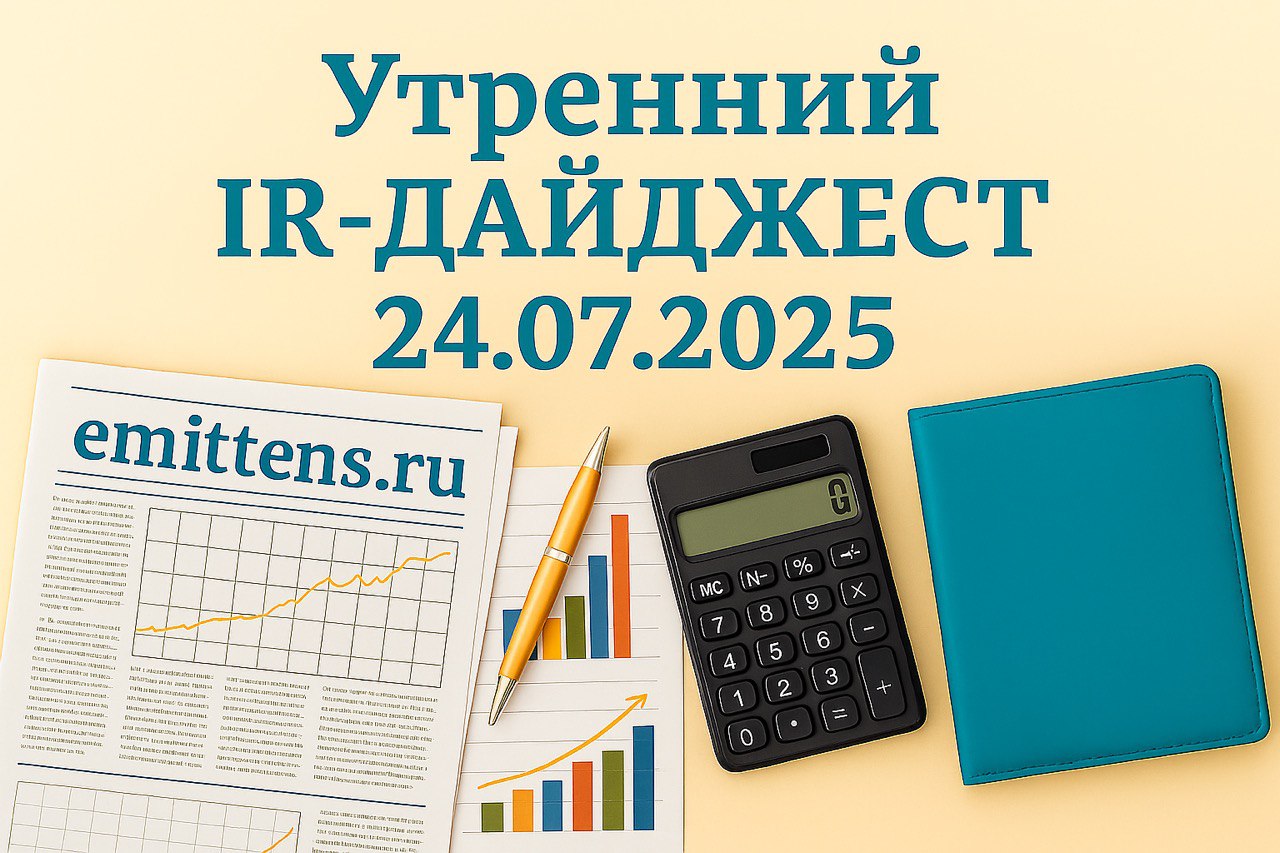 Утренний IR-дайджест 24.07.2025