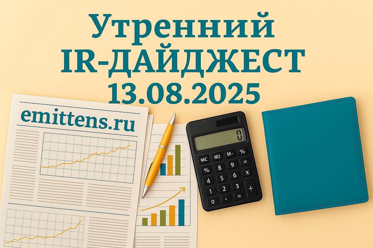 Утренний IR-дайджест 13.08.2025