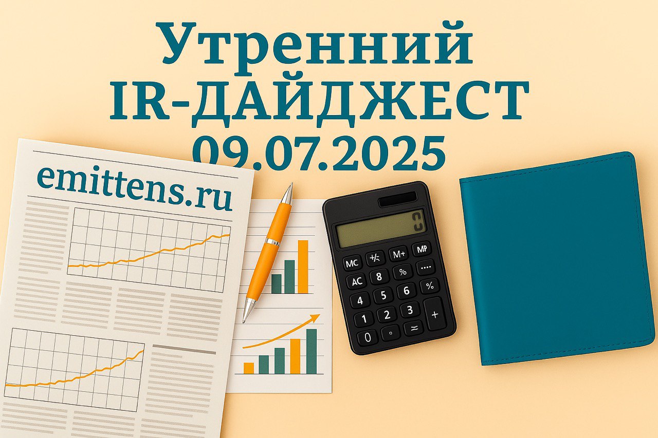 Утренний IR-дайджест 09.07.2025