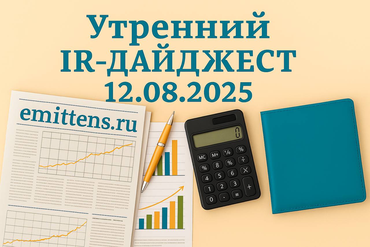 Утренний IR-дайджест 12.08.2025