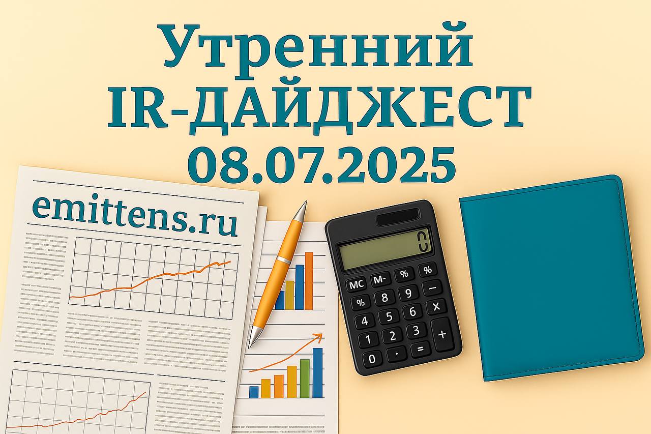 Утренний IR-дайджест 08.07.2025